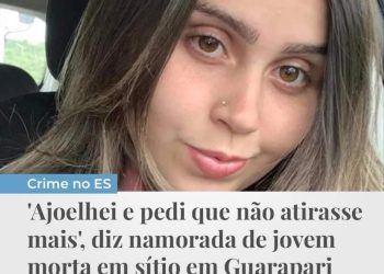 Ajoelhei e pedi que não atirasse mais, diz namorada de jovem morta em sítio em Guarapari